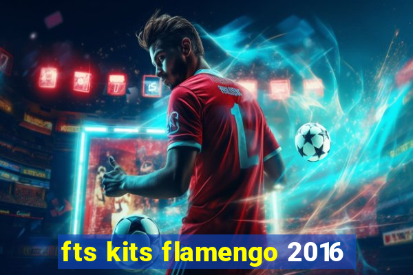 fts kits flamengo 2016